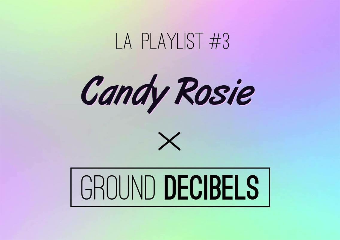 La playlist Candy Rosie x Ground Decibels #3
