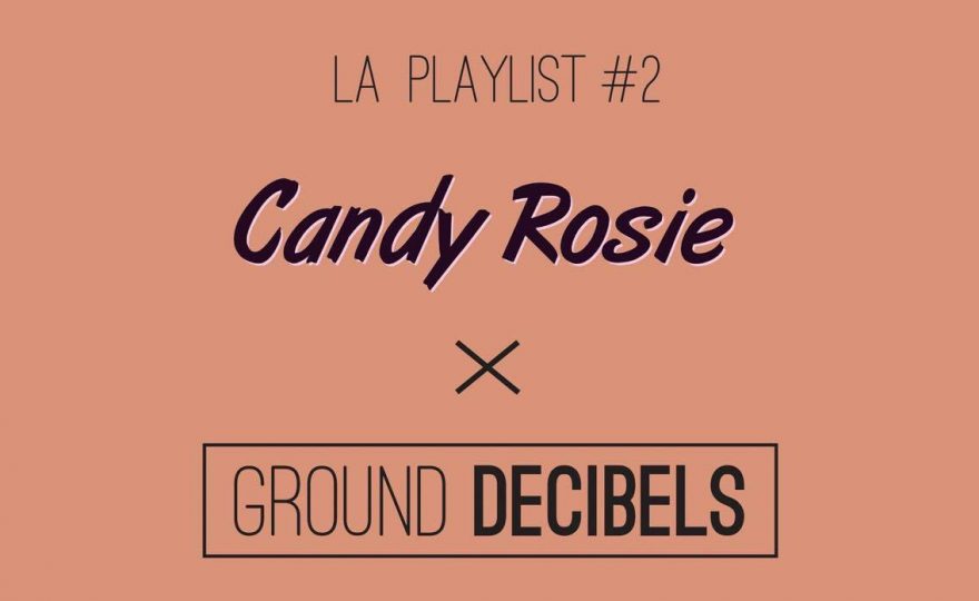La playlist #2 Candy Rosie x Ground Decibels