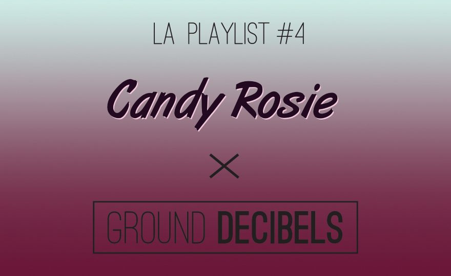 Candy Rosie x Ground Decibels - la playlist #4